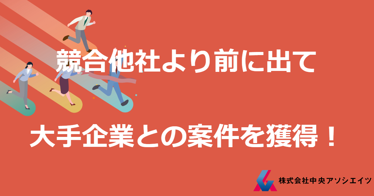 競合他社より前に出て大手企業との案件を獲得した例