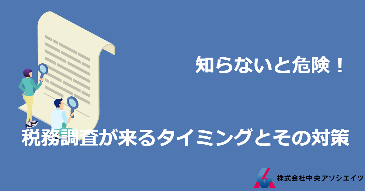 知らないと危険！税務調査が来るタイミングとその対策